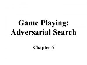 Game Playing Adversarial Search Chapter 6 Why study