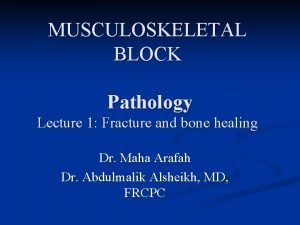 MUSCULOSKELETAL BLOCK Pathology Lecture 1 Fracture and bone