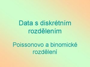 Data s diskrtnm rozdlenm Poissonovo a binomick rozdlen