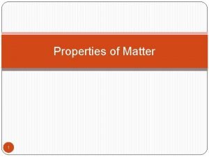 Properties of Matter 1 General Properties of Matter