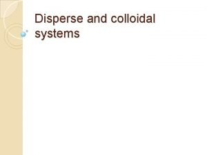 Disperse and colloidal systems Types of disperse systems