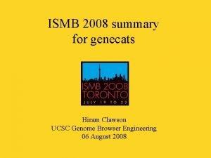 ISMB 2008 summary for genecats Hiram Clawson UCSC