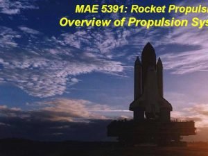 MAE 5391 Rocket Propulsi Overview of Propulsion Sys