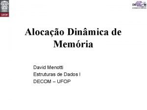 Alocao Dinmica de Memria David Menotti Estruturas de