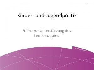 Kinder und Jugendpolitik Folien zur Untersttzung des Lernkonzeptes