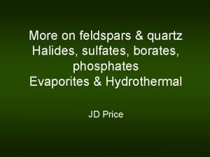 More on feldspars quartz Halides sulfates borates phosphates