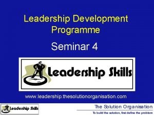 Leadership Development Programme Seminar 4 www leadership thesolutionorganisation