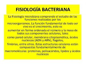 FISIOLOGA BACTERIANA La Fisiologa microbiana comprende el estudio