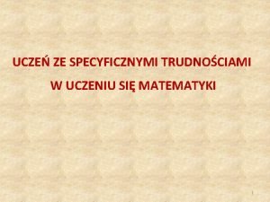 UCZE ZE SPECYFICZNYMI TRUDNOCIAMI W UCZENIU SI MATEMATYKI