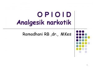 OPIOID Analgesik narkotik Ramadhani RB dr MKes 1