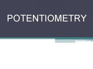 POTENTIOMETRY Potentiometric Analysis Based on potential measurement of