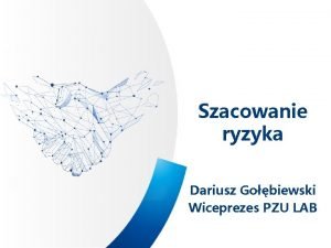 Szacowanie ryzyka Dariusz Gobiewski Wiceprezes PZU LAB Problematyka