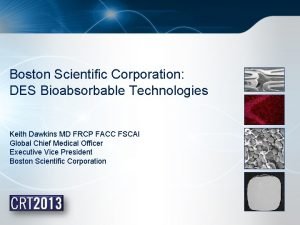 Boston Scientific Corporation DES Bioabsorbable Technologies Keith Dawkins