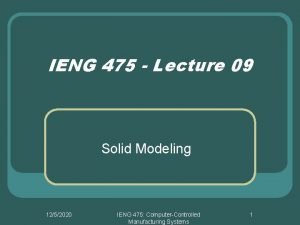 IENG 475 Lecture 09 Solid Modeling 1252020 IENG