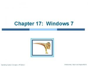 Chapter 17 Windows 7 Operating System Concepts 9