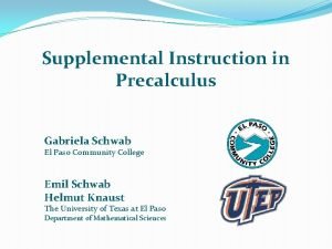 Supplemental Instruction in Precalculus Gabriela Schwab El Paso