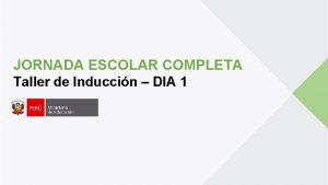 JORNADA ESCOLAR COMPLETA Taller de Induccin DIA 1