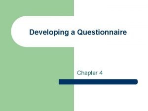 Developing a Questionnaire Chapter 4 Using Questionnaires in