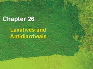 Chapter 26 Laxatives and Antidiarrheals Laxative Classifications l