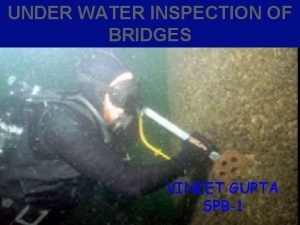 UNDER WATER INSPECTION OF BRIDGES VINEET GUPTA SPB1