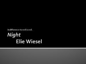 Indifference to evil is evil Night Elie Wiesel