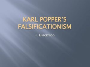 KARL POPPERS FALSIFICATIONISM J Blackmon Outline Biographical Highlights
