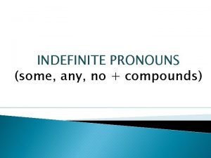 Indefinite pronouns some any no