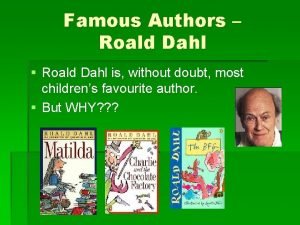 Famous Authors Roald Dahl Roald Dahl is without