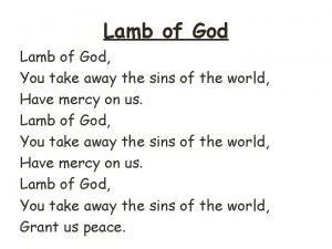Lamb of god you take away the sins