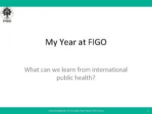 My Year at FIGO What can we learn