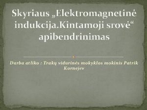 Skyriaus Elektromagnetin indukcija Kintamoji srov apibendrinimas Darba atliko