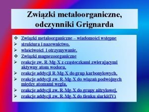 Zwizki metaloorganiczne odczynniki Grignarda v Zwizki metaloorganiczne wiadomoci