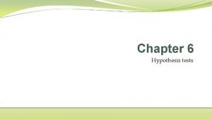 Chapter 6 Hypothesis tests Hypothesis tests Statistical tests