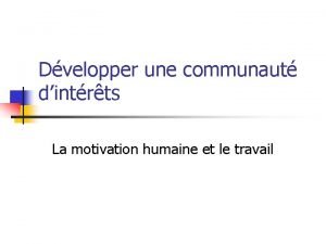 Dvelopper une communaut dintrts La motivation humaine et