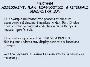 NEXTGEN ASSESSMENT PLAN DIAGNOSTICS REFERRALS DEMONSTRATION This example NEXTGEN ASSESSMENT PLAN DIAGNOSTICS REFERRALS DEMONSTRATION This example