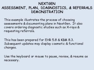 NEXTGEN ASSESSMENT PLAN DIAGNOSTICS REFERRALS DEMONSTRATION This example