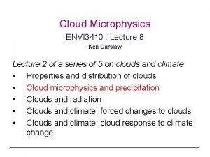 Cloud Microphysics ENVI 3410 Lecture 8 Ken Carslaw