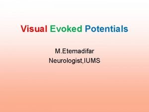 Visual Evoked Potentials M Etemadifar Neurologist IUMS What