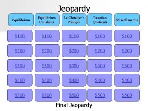 Jeopardy Equilibrium Constants Le Chateliers Principle Reaction Quotients