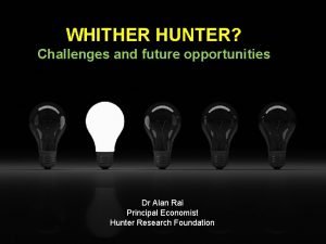 WHITHER HUNTER Challenges and future opportunities Dr Alan