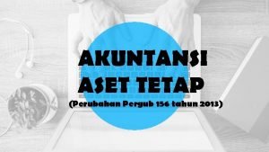 AKUNTANSI ASET TETAP Perubahan Pergub 156 tahun 2013