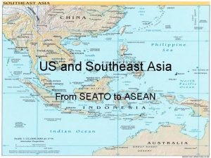 US and Southeast Asia From SEATO to ASEAN