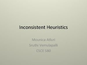 Inconsistent Heuristics Mounica Atluri Sruthi Vemulapalli CSCE 580