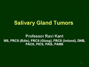 Salivary Gland Tumors Professor Ravi Kant MS FRCS