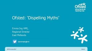 Ofsted Dispelling Myths Emma Ing HMI Regional Director