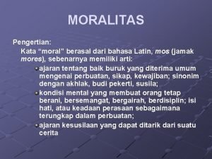 MORALITAS Pengertian Kata moral berasal dari bahasa Latin