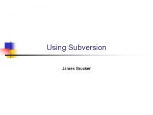 Using Subversion James Brucker What is version control