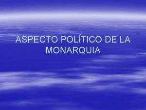 ASPECTO POLTICO DE LA MONARQUIA El Rey Jefe