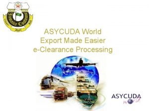 ASYCUDA World Export Made Easier eClearance Processing What