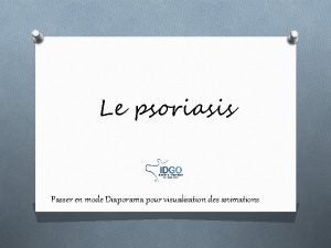 Le psoriasis Passer en mode Diaporama pour visualisation